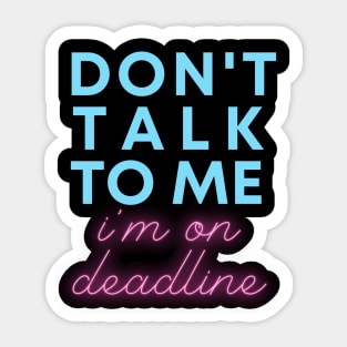 Don't Talk to Me, I'm On Deadline Sticker